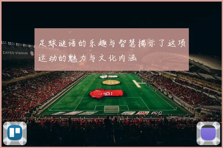 足球谜语的乐趣与智慧揭示了这项运动的魅力与文化内涵