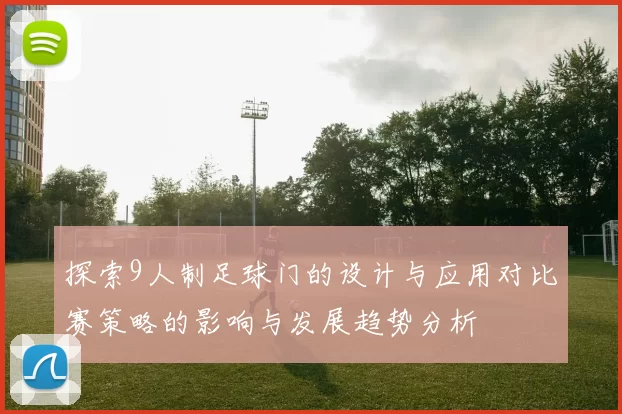 探索9人制足球门的设计与应用对比赛策略的影响与发展趋势分析